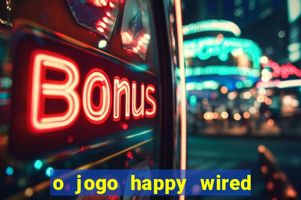 o jogo happy wired paga mesmo